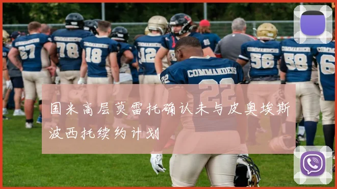 国米高层莫雷托确认未与皮奥埃斯波西托续约计划
